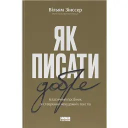 Як писати добре. Класичний посібник зі створення нехудожніх текстів - Вільям Зінссер