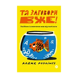 Книга Та заговори вже! Посібник із вивчення мов від поліглота - Алекс Роулінгс Yakaboo Publishing (9786178107703)