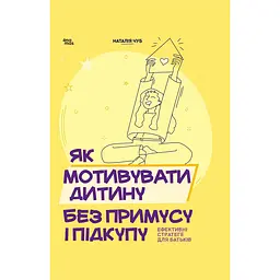 Як мотивувати дитину без примусу і підкупу. Ефективні стратегії для батьків - Наталія Чуб