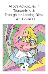 Alice’s Adventures in Wonderland and Through the Looking Glass