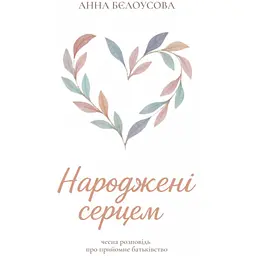 Народжені серцем. Чесна розповідь про прийомне батьківство - Анна Бєлоусова