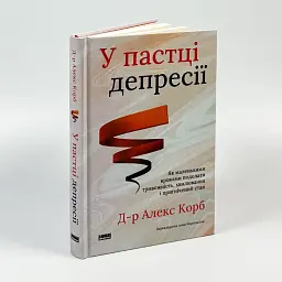У пастці депресії. Як маленькими кроками подолати тривожність, хвилювання і пригнічений стан — Алекс Корб | Наш Формат, книга українською, нова, тверда