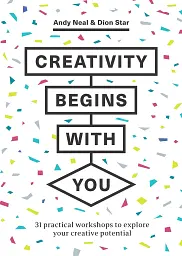 Creativity Begins With You. 31 Practical Workshops to Explore Your Creative Potential