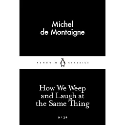 How We Weep and Laugh at the Same Thing - Мішель Де Монтень