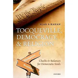 Tocqueville, Democracy, and Religion. Checks and Balances for Democratic Souls - Alan S. Kahan
