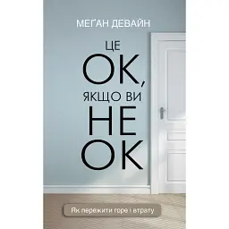 Це ОК, якщо ви не ОК. Як пережити горе і втрату - Меґан Девайн