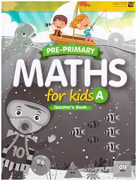 Pre-Primary. Maths for Kids A. Teacher`s Book
