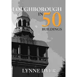 Loughborough in 50 Buildings - Lynne Dyer