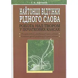 Найтонші відтінки рідного слова. Робота над твором у початкових класах. Посібник для вчителя - Ірина Афтеній