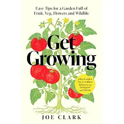 Get Growing. Easy Tips for a Garden Full of Fruit, Veg, Flowers and Wildlife - Джо Кларк