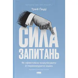 Сила запитань. Як ефективно комунікувати та переконувати інших - Трей Гауді
