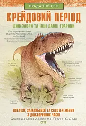 Крейдовий період. Динозаври та інші прадавні тварини - Ґреґорі Скотт Пол