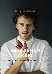 Зваблення їжею: 70 рецептів, які захочеться готувати