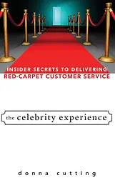 The Celebrity Experience: Insider Secrets to Delivering Red Carpet Customer Service