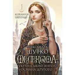 Кохання шехзаде. Мелексіма — український янгол Османа Другого. Книга 1 - Олександра Шутко