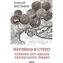 Перлини в степу. Розмови про минуле українського Півдня - Олексій Мустафін