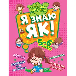 Розумна дитина. Я знаю як! 5-6 років. Логіка. Математика. Готуємо руку до письма. Розвиток мовлення (К01645)