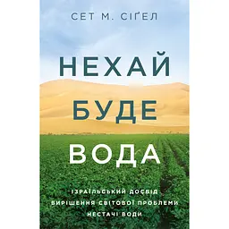 Да будет вода. Израильский опыт решения мировой проблемы нехватки воды - Сет М. Сигел