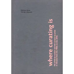 Where curating is: The artist-as-curator and the curator-as-artist in Ukraine from the 1980s to the 2010s - Катерина Носко