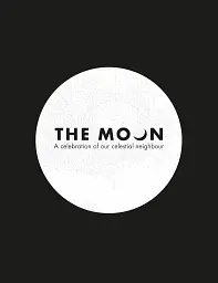 The Moon. A Celebration of Our Celestial Neighbour