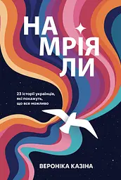Намріяли. 23 історії українців, які покажуть, що все можливо - Вероніка Казіна