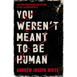 You Weren't Meant To Be Human - Ендрю Джозеф Вайт