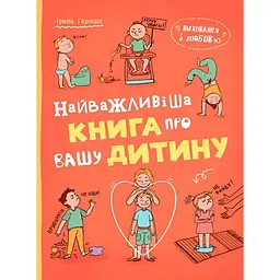 Виховання з любов’ю. Найважливіша книга про вашу дитину - Ірина Гармаш