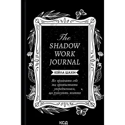 The Shadow Work Journal. Як прийняти себе та протистояти упередженням, що руйнують життя - Кейла Шахін