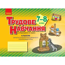Трудове навчання. 7–8 клас. Альбом: об’єкти технологічної діяльності. Технічні види праці - В. М. Гащак
