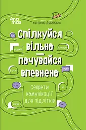 Спілкуйся вільно - почувайся впевнено. Секрети комунікації для підлітків