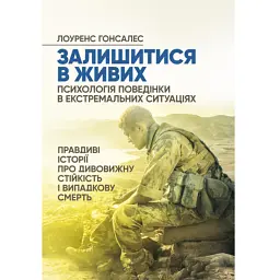 Залишитися в живих. Психологія поведінки в екстремальних ситуаціях. Правдиві історії про дивовижну стійкість і випадкову смерть - Лоуренс Гонсалес