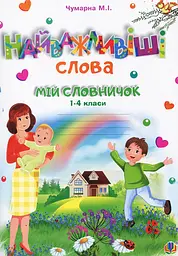 Найважливіші слова. 1-4 класи. Мій словничок. Зошит
