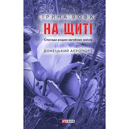 На щите. Воспоминания семей погибших воинов. Донецкий аэропорт – Ирина Вовк