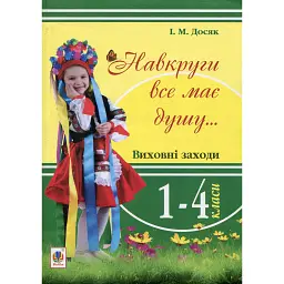 Навкруги все має душу... Виховні заходи. 1-4 клас - Ірина Досяк