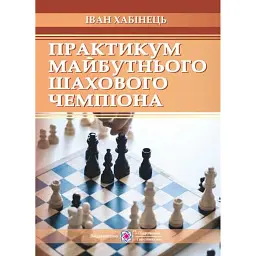 Практикум майбутнього шахового чемпіона - Іван Хабінець