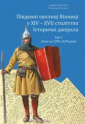 Південні околиці Вінниці у ХІV-ХVІІ століттях. Том 1. Акти за 1392-1639 роки