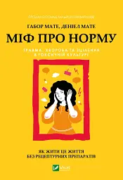 Міф про норму: травма, хвороба та зцілення в токсичній культурі