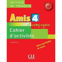 Amis et compagnie 4. Niveau B1. Cahier d`activities - Колетт Самсон