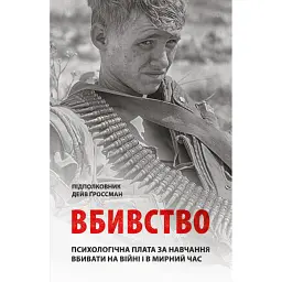 Вбивство: Психологічна плата за навчання вбивати на війні і в мирний час - Дейв Ґроссман