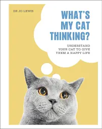 What's My Cat Thinking? Understand Your Cat to Give Them a Happy Life