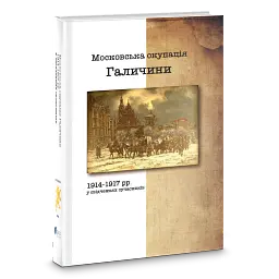 Московська окупація Галичини 1914-1917 рр. в свідченнях сучасників