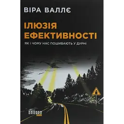 Ілюзія ефективності. Як і чому нас пошивають у дурні - Віра Валлє