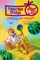 Томатина правда. Книга 2. Скажена катапульта - Олексій Білоног