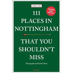 111 Places in Nottingham That You Shouldn't Miss - Phil Lee
