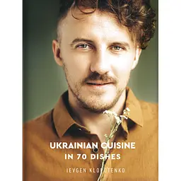 Ukrainian Cuisine in 70 Dishes - Евгений Клопотенко