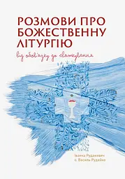 Розмови про Божественну Літургію. Від обов'язку до святкування