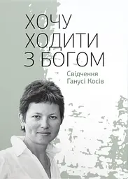 Хочу ходити з Богом: Свідчення Ганусі Косів