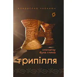 Трипілля. Спочатку була глина - Владислав Чабанюк