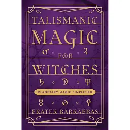 Talismanic Magic for Witches: Planetary Magic Simplified - Frater Barrabbas