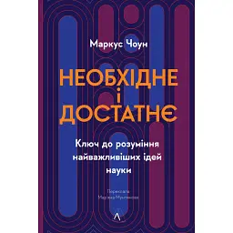 Необхідне і достатнє. Ключ до розуміння найважливіших ідей науки - Маркус Чоун